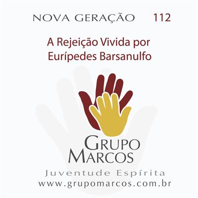 Nova Geração 112 – A Rejeição Vivida por Eurípedes Barsanulfo